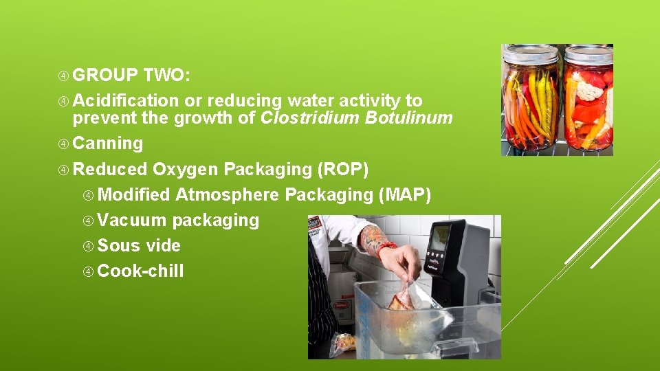  GROUP TWO: Acidification or reducing water activity to prevent the growth of Clostridium