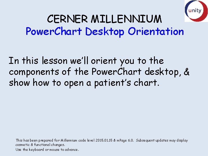 CERNER MILLENNIUM Power. Chart Desktop Orientation In this lesson we’ll orient you to the