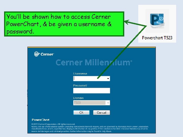 You’ll be shown how to access Cerner Power. Chart, & be given a username