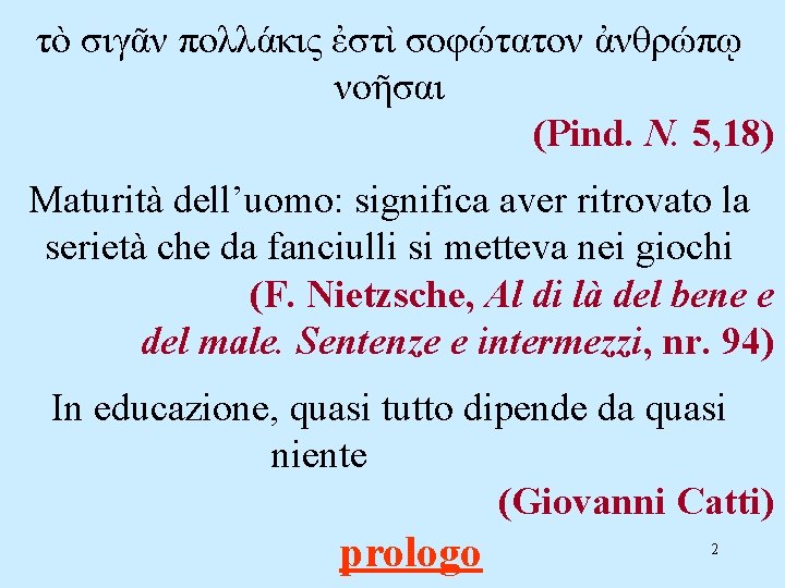 τὸ σιγᾶν πολλάκις ἐστὶ σοφώτατον ἀνθρώπῳ νοῆσαι (Pind. N. 5, 18) Maturità dell’uomo: significa