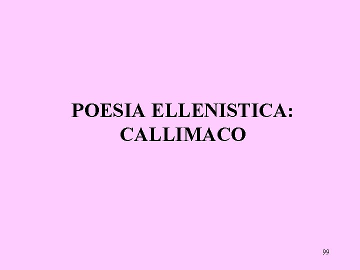POESIA ELLENISTICA: CALLIMACO 99 