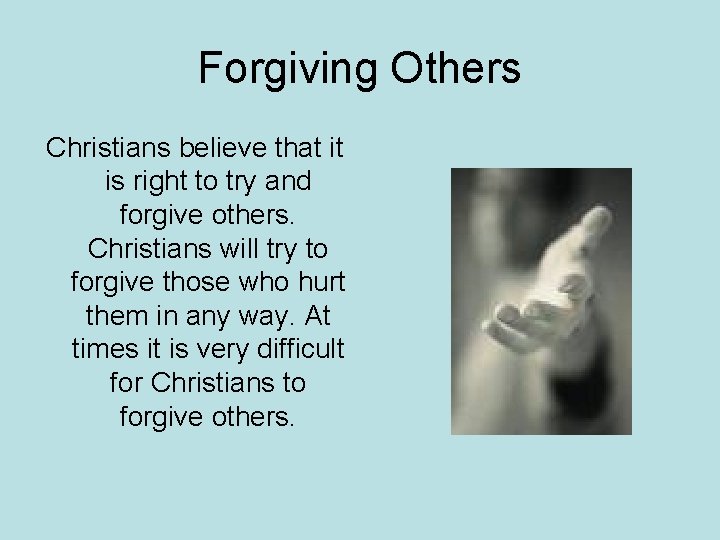 Forgiving Others Christians believe that it is right to try and forgive others. Christians