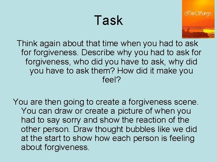 Task Think again about that time when you had to ask forgiveness. Describe why