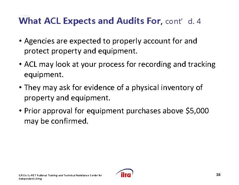 >> Slide 16 What ACL Expects and Audits For, cont’d. 4 • Agencies are