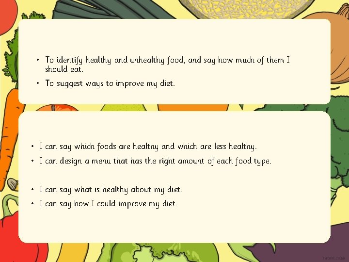  • To identify healthy and unhealthy food, and say how much of them