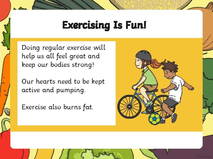 Exercising Is Fun! Doing regular exercise will help us all feel great and keep
