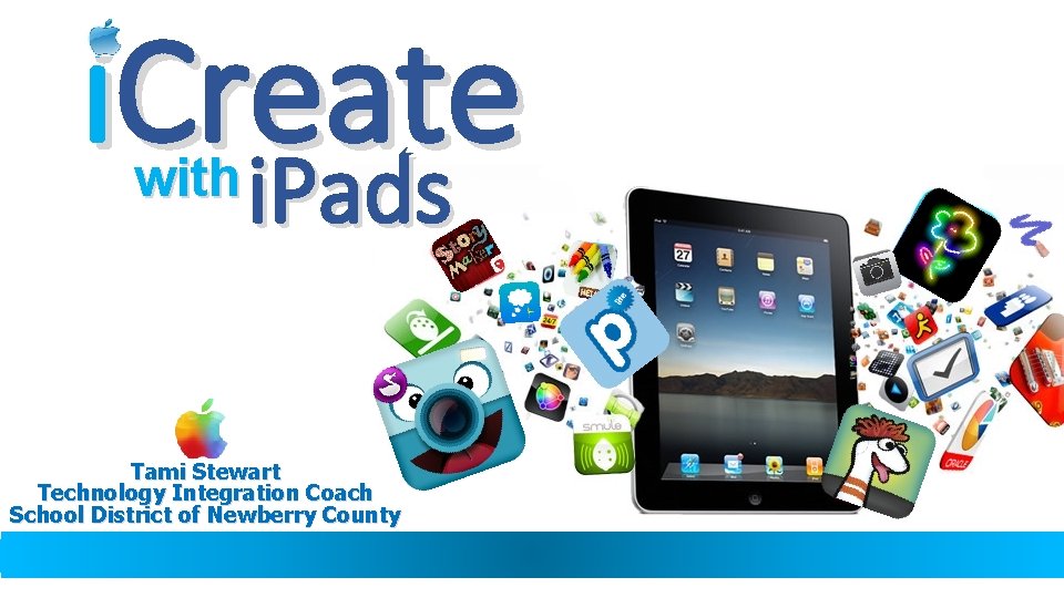 i. Create i. Pads with i. Pads Tami Stewart Technology Integration Coach School District
