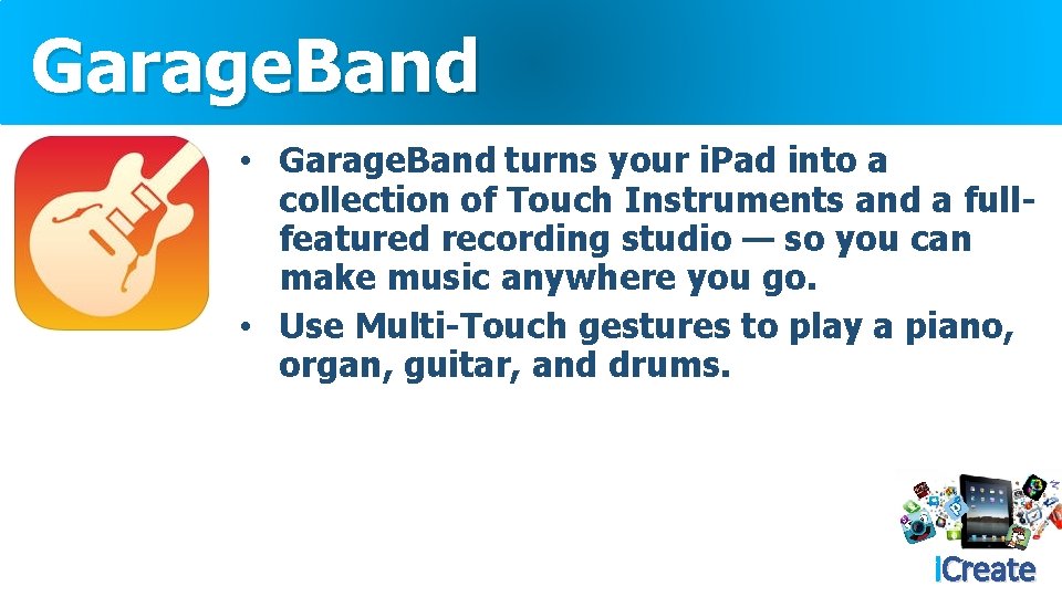 Garage. Band • Garage. Band turns your i. Pad into a collection of Touch