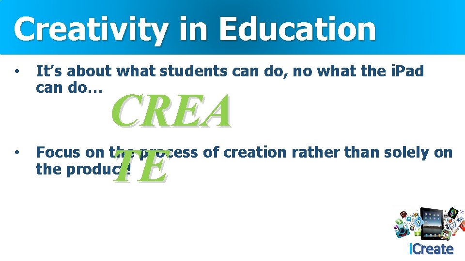 Creativity in Education • • It’s about what students can do, no what the