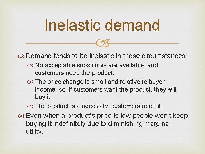 Inelastic demand Demand tends to be inelastic in these circumstances: No acceptable substitutes are