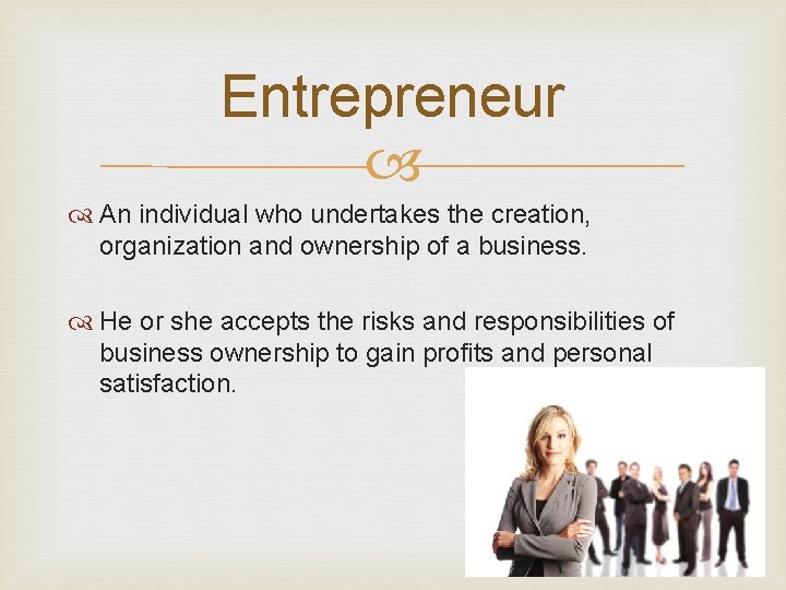 Entrepreneur An individual who undertakes the creation, organization and ownership of a business. He