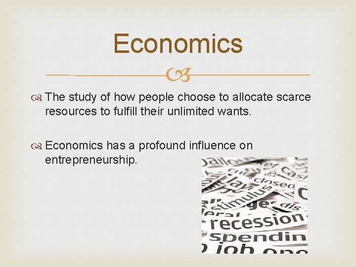 Economics The study of how people choose to allocate scarce resources to fulfill their