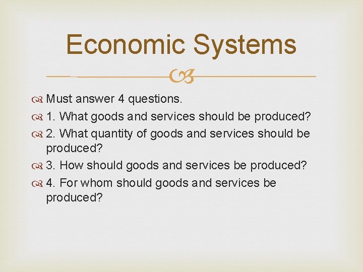 Economic Systems Must answer 4 questions. 1. What goods and services should be produced?