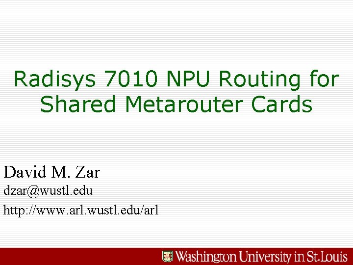 Radisys 7010 NPU Routing for Shared Metarouter Cards David M. Zar dzar@wustl. edu http: