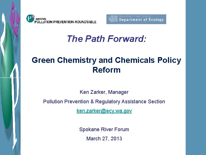 The Path Forward: Green Chemistry and Chemicals Policy Reform Ken Zarker, Manager Pollution Prevention