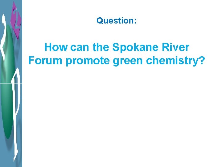 Question: How can the Spokane River Forum promote green chemistry? 