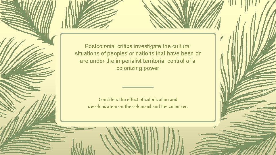 Postcolonial critics investigate the cultural situations of peoples or nations that have been or