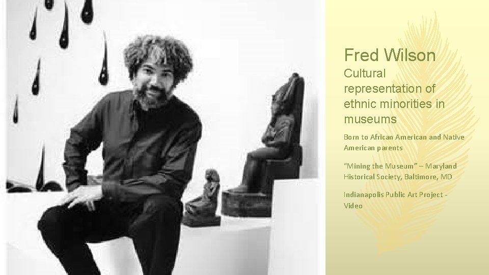 Fred Wilson Cultural representation of ethnic minorities in museums Born to African American and