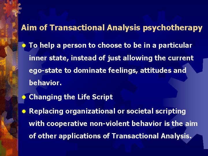 Aim of Transactional Analysis psychotherapy ® To help a person to choose to be