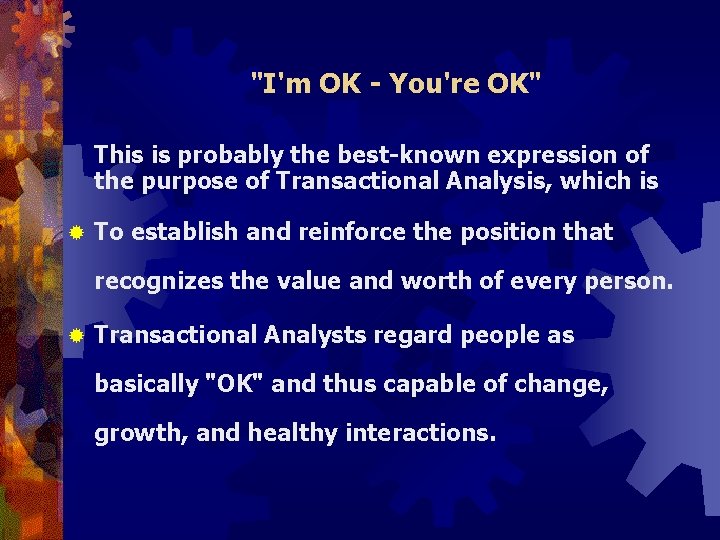 "I'm OK - You're OK" This is probably the best-known expression of the purpose