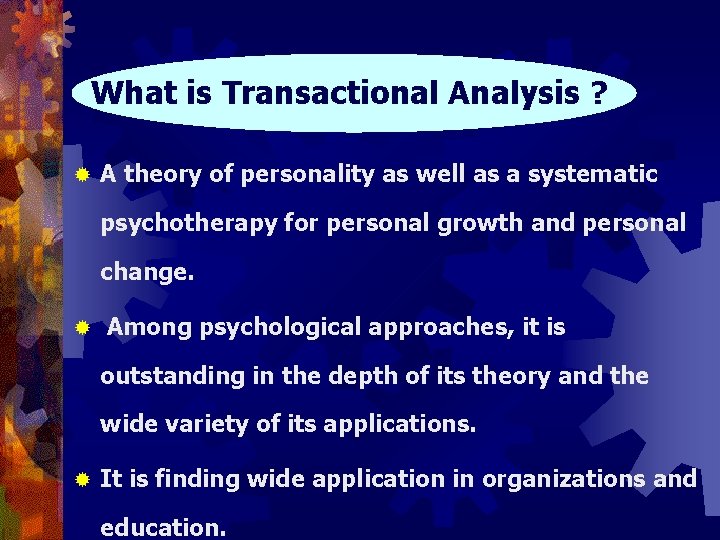 What is Transactional Analysis ? ® A theory of personality as well as a