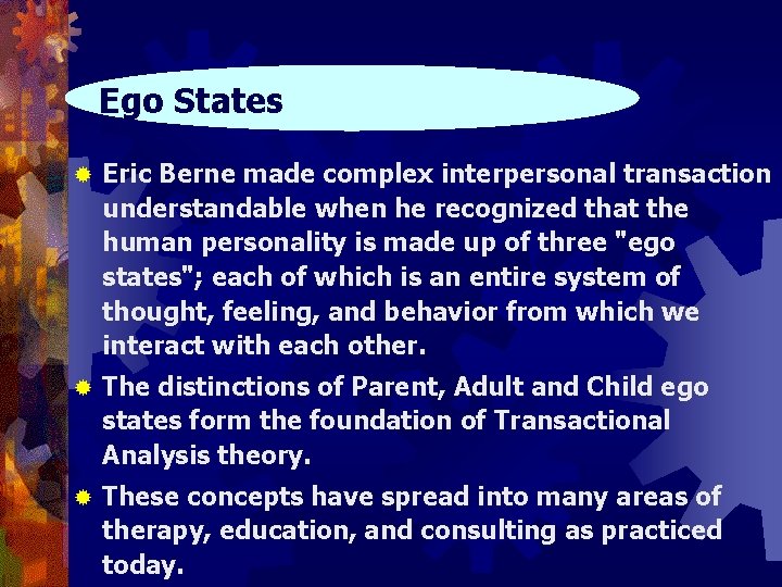 Ego States ® Eric Berne made complex interpersonal transaction understandable when he recognized that