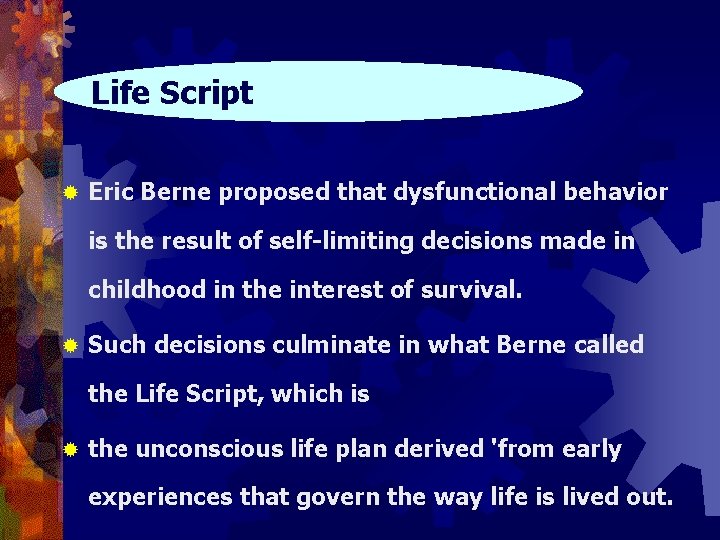 Life Script ® Eric Berne proposed that dysfunctional behavior is the result of self-limiting