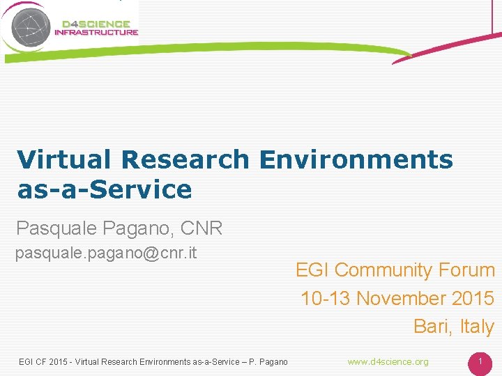 Virtual Research Environments as-a-Service Pasquale Pagano, CNR pasquale. pagano@cnr. it EGI CF 2015 -
