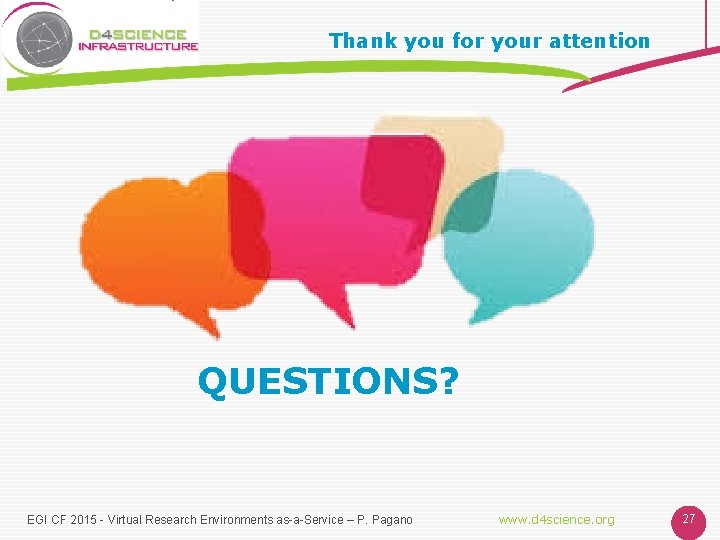 Thank you for your attention QUESTIONS? EGI CF 2015 - Virtual Research Environments as-a-Service