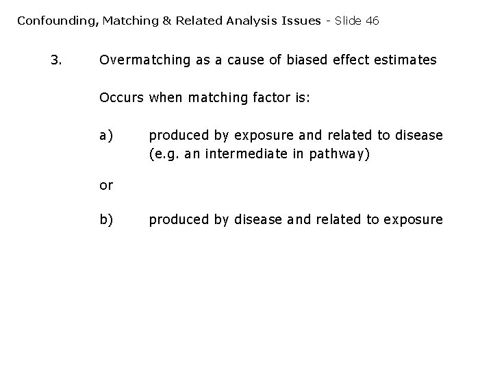 Confounding, Matching & Related Analysis Issues - Slide 46 3. Overmatching as a cause Confounding, Matching & Related Analysis Issues - Slide 46 3. Overmatching as a cause