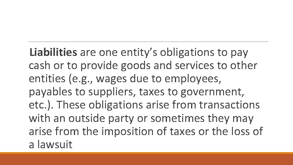 Liabilities are one entity’s obligations to pay cash or to provide goods and services