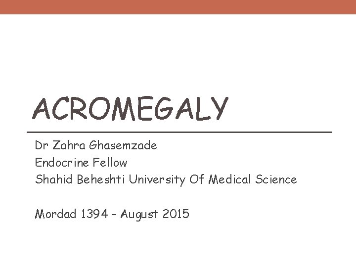 ACROMEGALY Dr Zahra Ghasemzade Endocrine Fellow Shahid Beheshti University Of Medical Science Mordad 1394
