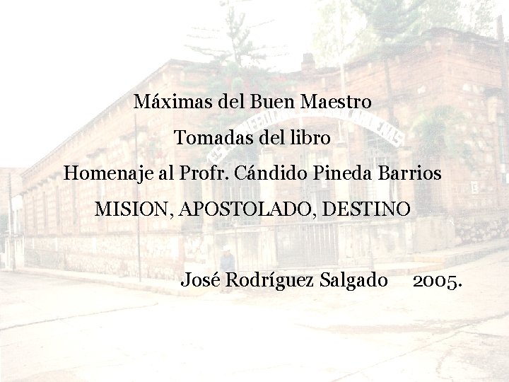 Máximas del Buen Maestro Tomadas del libro Homenaje al Profr. Cándido Pineda Barrios MISION,