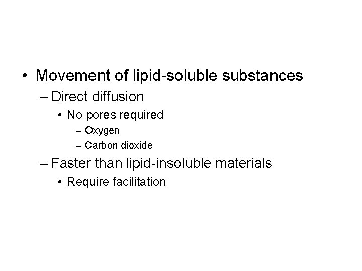  • Movement of lipid-soluble substances – Direct diffusion • No pores required –