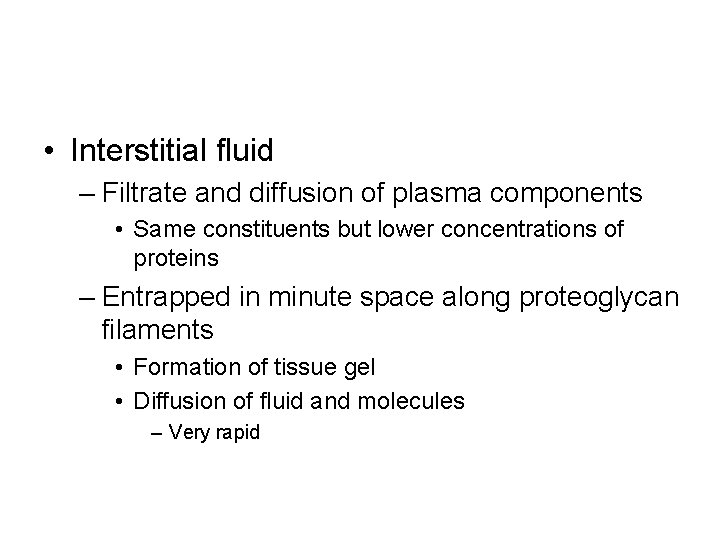  • Interstitial fluid – Filtrate and diffusion of plasma components • Same constituents