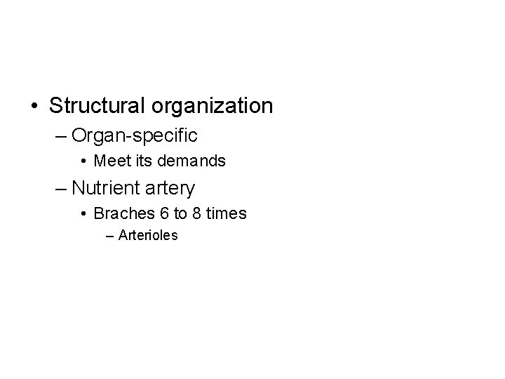  • Structural organization – Organ-specific • Meet its demands – Nutrient artery •