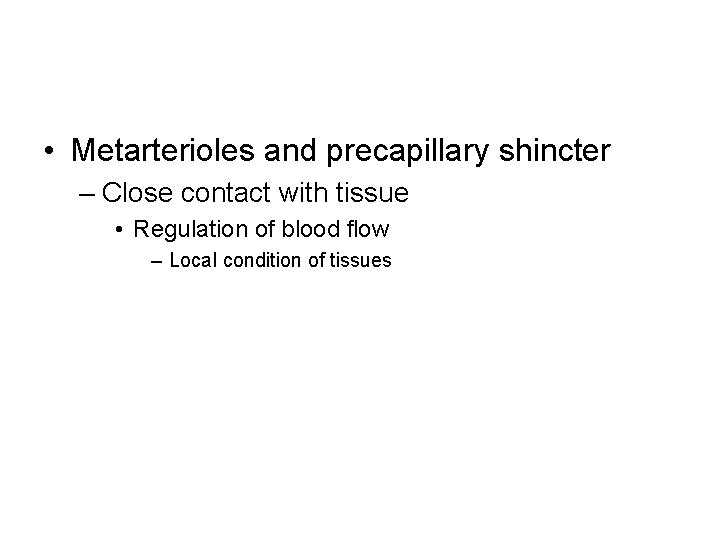  • Metarterioles and precapillary shincter – Close contact with tissue • Regulation of