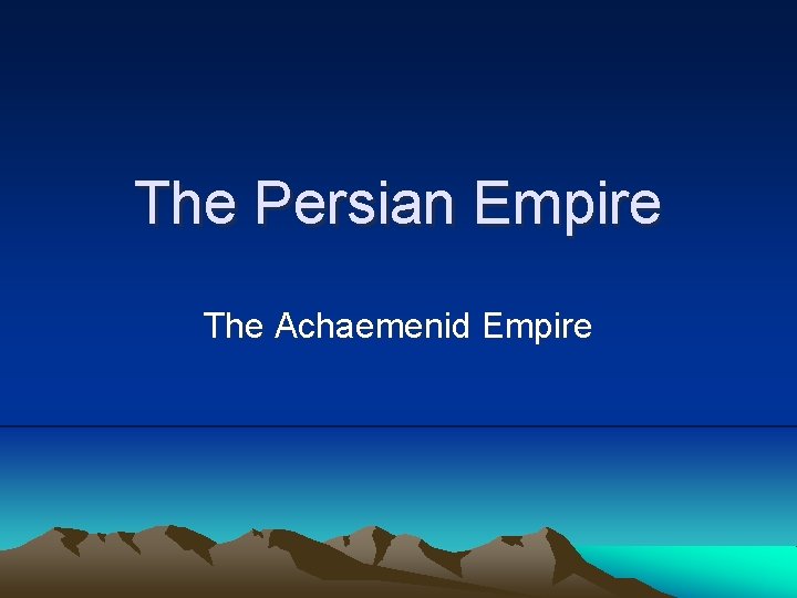 The Persian Empire The Achaemenid Empire 
