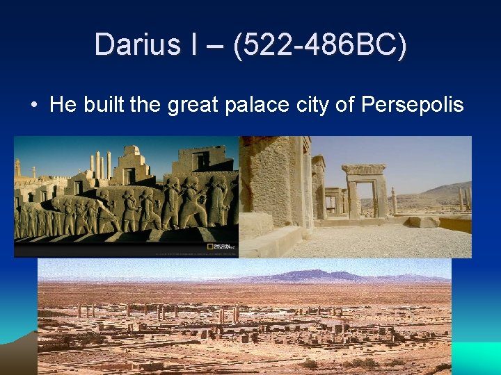 Darius I – (522 -486 BC) • He built the great palace city of