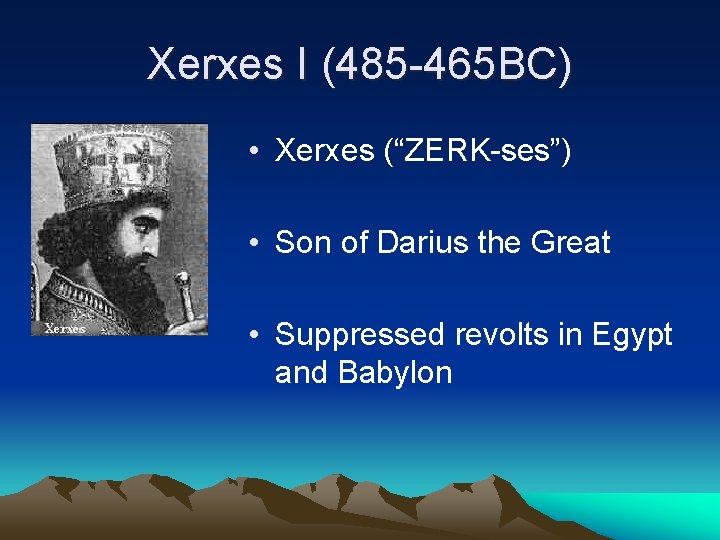 Xerxes I (485 -465 BC) • Xerxes (“ZERK-ses”) • Son of Darius the Great