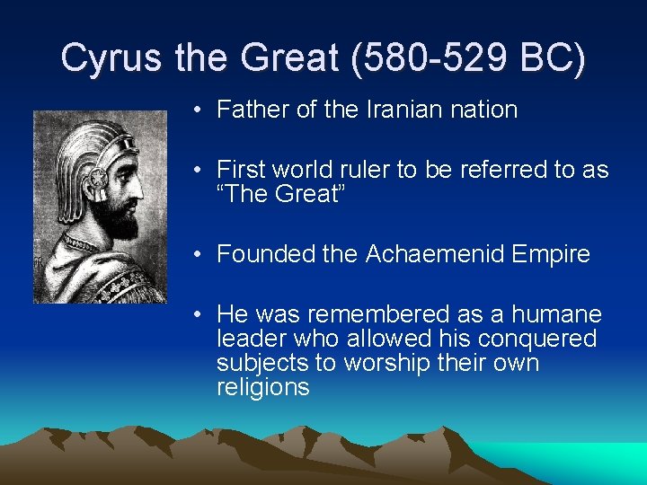 Cyrus the Great (580 -529 BC) • Father of the Iranian nation • First