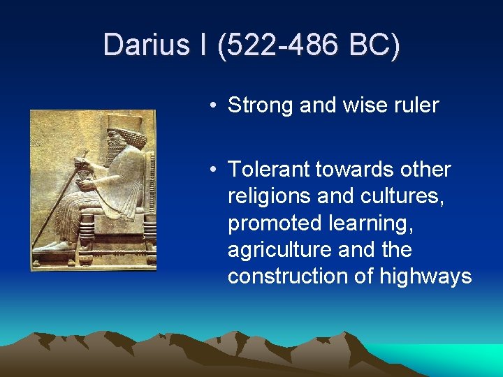 Darius I (522 -486 BC) • Strong and wise ruler • Tolerant towards other