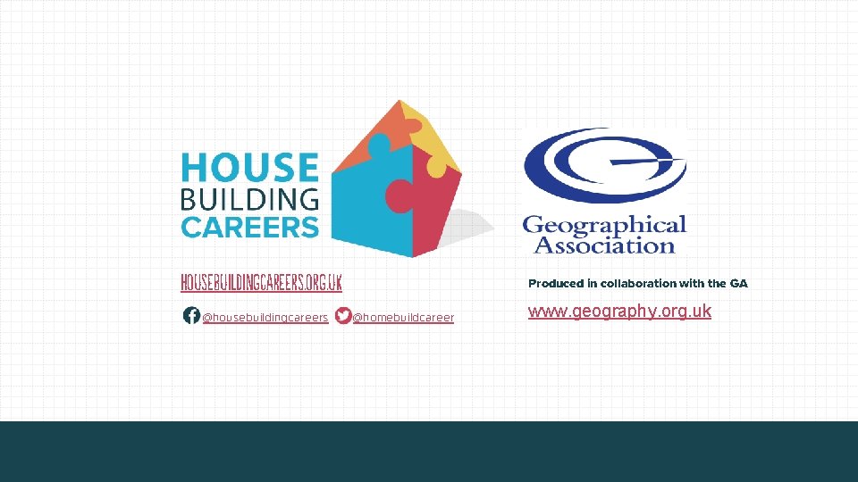 housebuildingcareers. org. uk @housebuildingcareers Produced in collaboration with the GA @homebuildcareer www. geography. org.