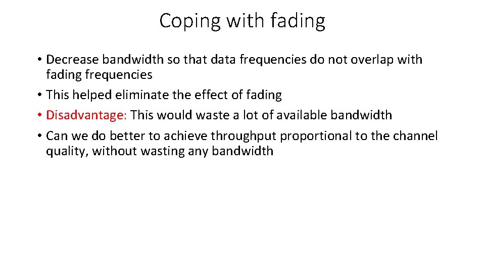 Coping with fading • Decrease bandwidth so that data frequencies do not overlap with
