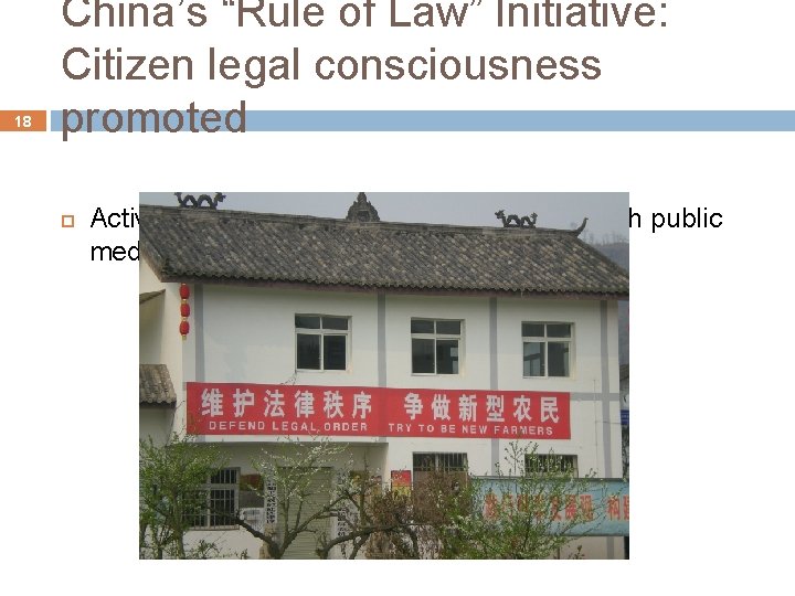 18 China’s “Rule of Law” Initiative: Citizen legal consciousness promoted Active government promotion of