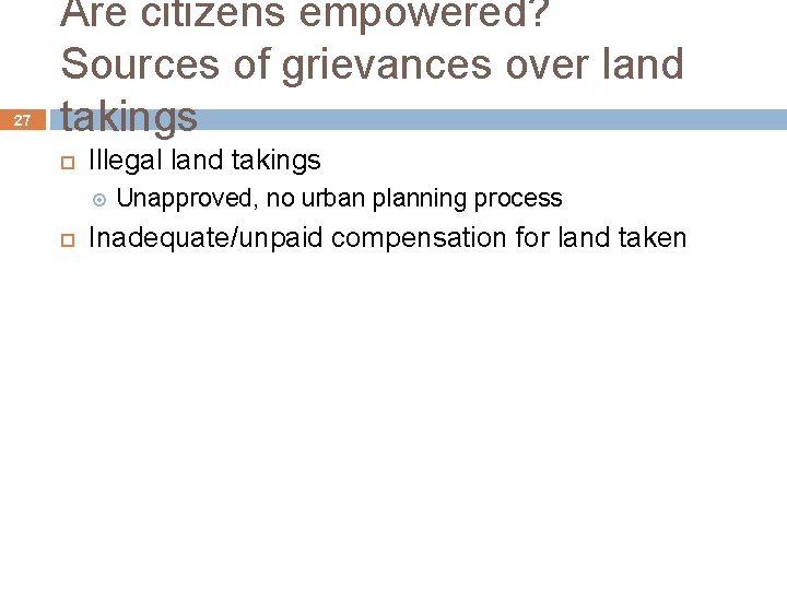 27 Are citizens empowered? Sources of grievances over land takings Illegal land takings Unapproved,