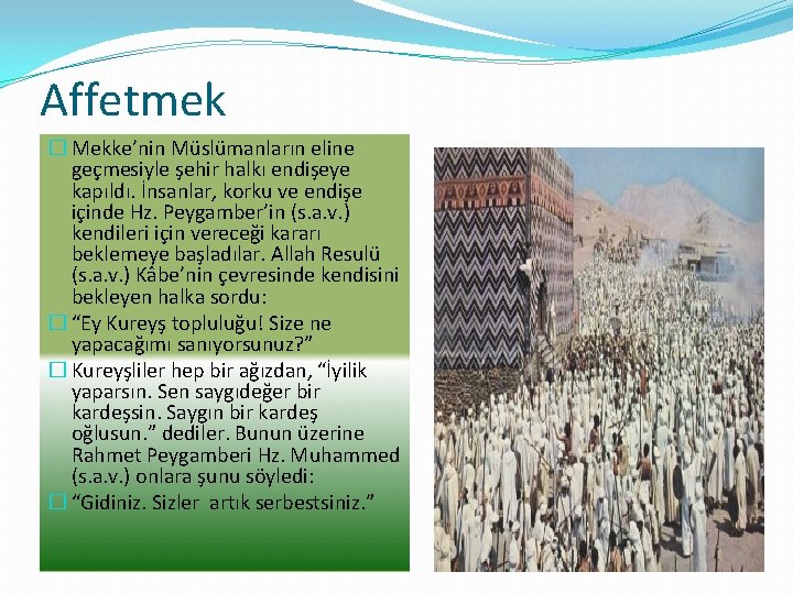 Affetmek � Mekke’nin Müslümanların eline geçmesiyle şehir halkı endişeye kapıldı. İnsanlar, korku ve endişe