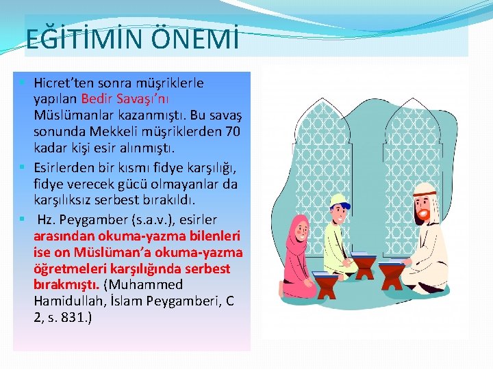 EĞİTİMİN ÖNEMİ § Hicret’ten sonra müşriklerle yapılan Bedir Savaşı’nı Müslümanlar kazanmıştı. Bu savaş sonunda