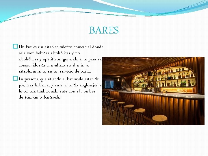 BARES �Un bar es un establecimiento comercial donde se sirven bebidas alcohólicas y no