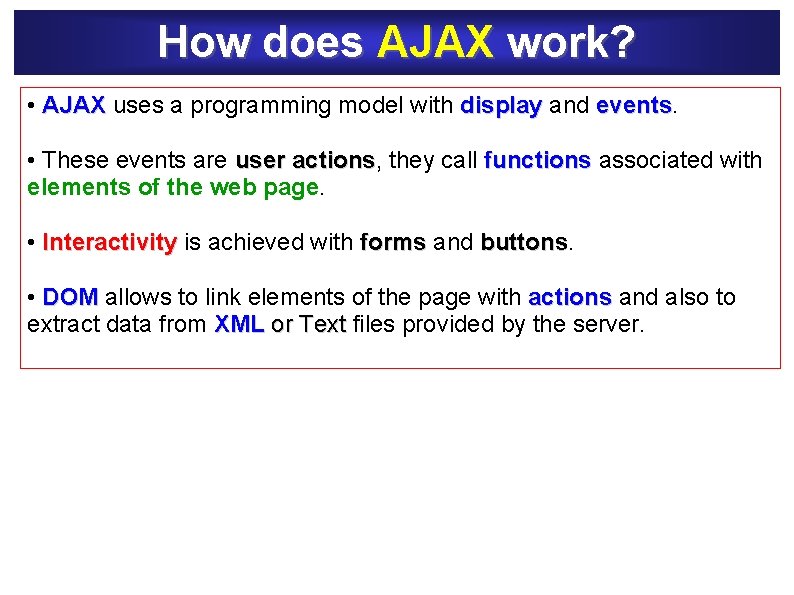 How does AJAX work? • AJAX uses a programming model with display and events